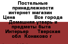 Постельные принадлежности интернет магазин  › Цена ­ 1 000 - Все города Домашняя утварь и предметы быта » Интерьер   . Тверская обл.,Конаково г.